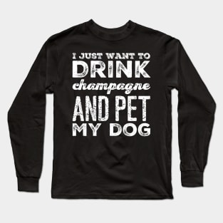 I just want to drink champagne and pet my dog Long Sleeve T-Shirt